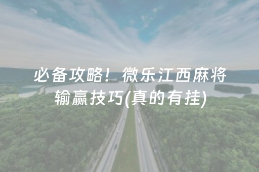 必备攻略！微乐江西麻将输赢技巧(真的有挂)