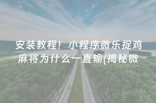安装教程！小程序微乐捉鸡麻将为什么一直输(揭秘微信里提高胜率)