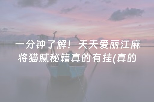 一分钟了解！天天爱丽江麻将猫腻秘籍真的有挂(真的确实是有挂)