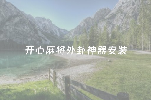 开心麻将外卦神器安装（开心麻将外卦神器安装最新）