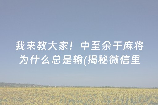 我来教大家！中至余干麻将为什么总是输(揭秘微信里输赢技巧)