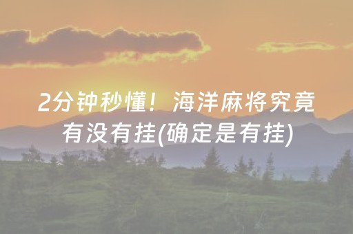 2分钟秒懂！海洋麻将究竟有没有挂(确定是有挂)