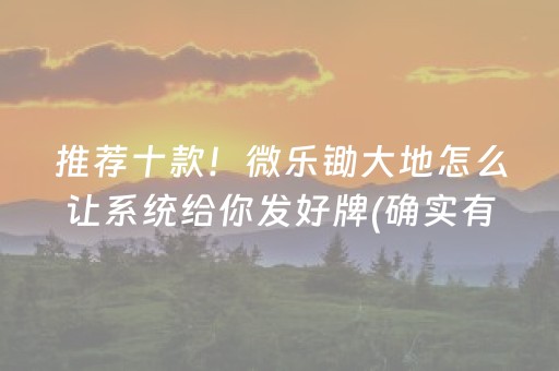 推荐十款！微乐锄大地怎么让系统给你发好牌(确实有挂)