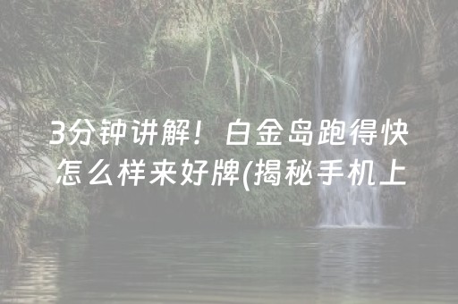 3分钟讲解！白金岛跑得快怎么样来好牌(揭秘手机上辅牌器)
