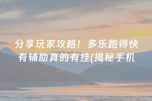 分享玩家攻略！多乐跑得快有辅助真的有挂(揭秘手机上专用神器)