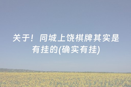 关于！同城上饶棋牌其实是有挂的(确实有挂)