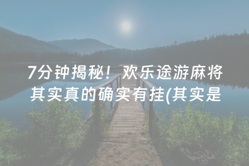 7分钟揭秘！欢乐途游麻将其实真的确实有挂(其实是有挂确实有挂)