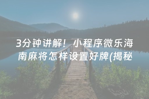 3分钟讲解！小程序微乐海南麻将怎样设置好牌(揭秘微信里提高胜率)