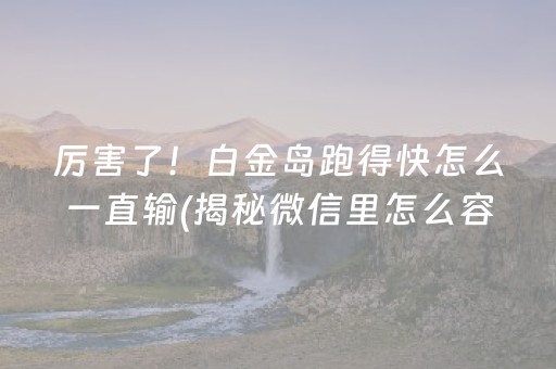 厉害了！白金岛跑得快怎么一直输(揭秘微信里怎么容易赢)