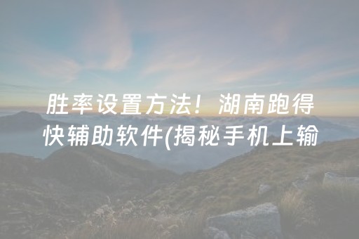 胜率设置方法！湖南跑得快辅助软件(揭秘手机上输赢规律)