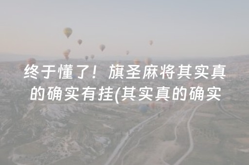 终于懂了！旗圣麻将其实真的确实有挂(其实真的确实有挂)