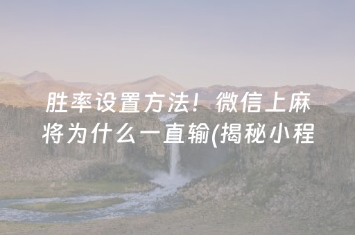 胜率设置方法！微信上麻将为什么一直输(揭秘小程序助攻神器)