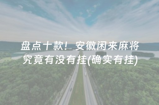 盘点十款！安徽闲来麻将究竟有没有挂(确实有挂)