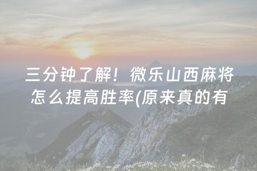 三分钟了解！微乐山西麻将怎么提高胜率(原来真的有挂)