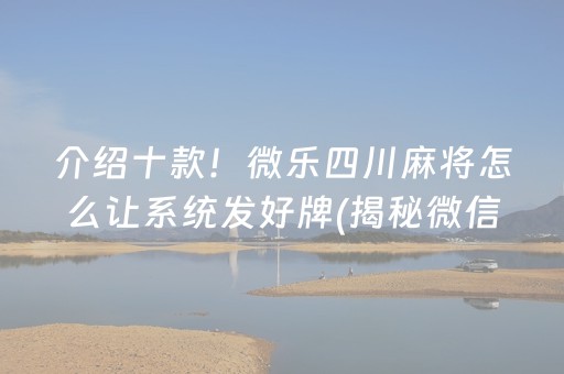 介绍十款！微乐四川麻将怎么让系统发好牌(揭秘微信里自建房怎么赢)