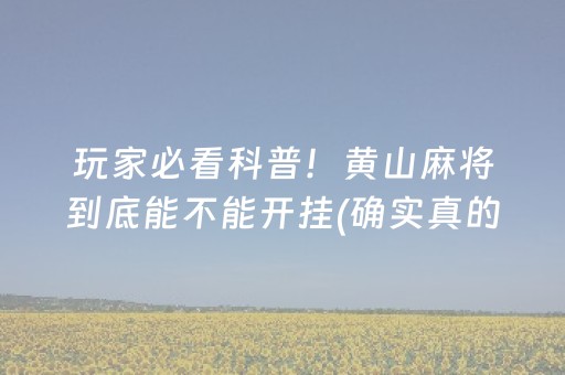 玩家必看科普！黄山麻将到底能不能开挂(确实真的有挂)