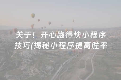 关于！开心跑得快小程序技巧(揭秘小程序提高胜率)