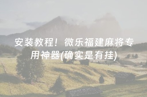 安装教程！微乐福建麻将专用神器(确实是有挂)