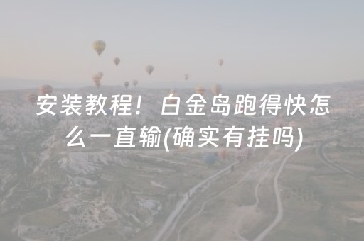 安装教程！白金岛跑得快怎么一直输(确实有挂吗)