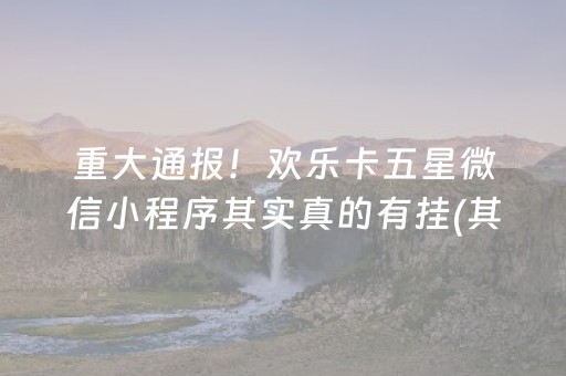 重大通报！欢乐卡五星微信小程序其实真的有挂(其实确实有挂)