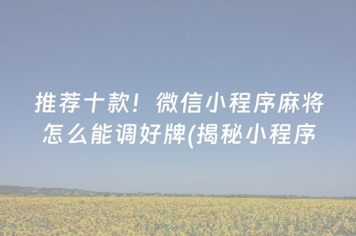 推荐十款！微信小程序麻将怎么能调好牌(揭秘小程序赢的秘诀)