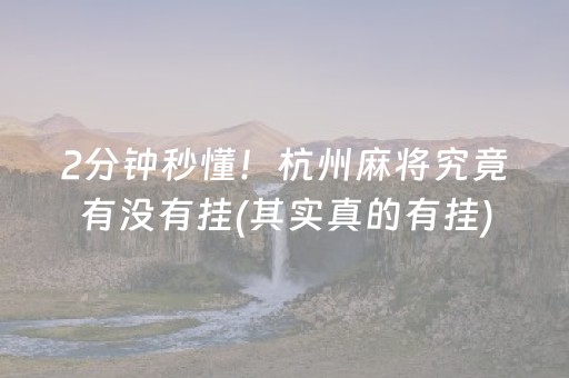 2分钟秒懂！杭州麻将究竟有没有挂(其实真的有挂)