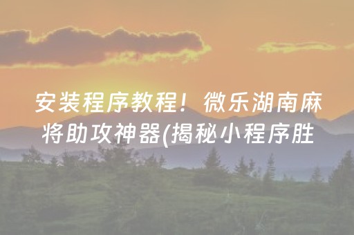 安装程序教程！微乐湖南麻将助攻神器(揭秘小程序胜率到哪调)