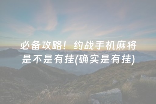 必备攻略！约战手机麻将是不是有挂(确实是有挂)