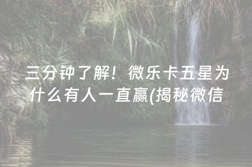三分钟了解！微乐卡五星为什么有人一直赢(揭秘微信里系统发好牌)
