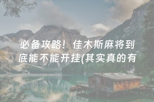必备攻略！佳木斯麻将到底能不能开挂(其实真的有挂)