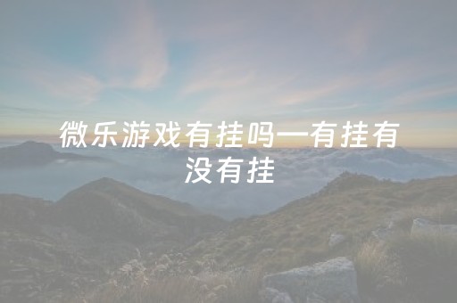 微乐游戏有挂吗—有挂有没有挂（微乐游戏能开挂吗）