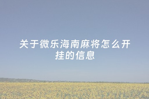 关于微乐海南麻将怎么开挂的信息