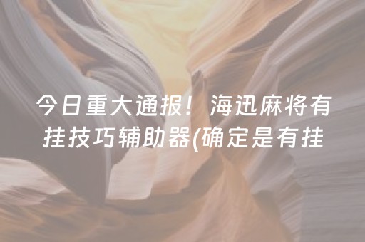 今日重大通报！海迅麻将有挂技巧辅助器(确定是有挂)