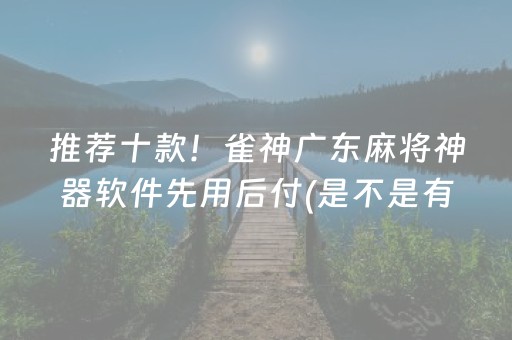 推荐十款！雀神广东麻将神器软件先用后付(是不是有挂)
