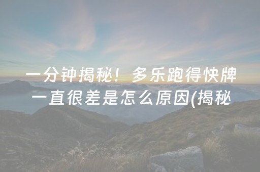一分钟揭秘！多乐跑得快牌一直很差是怎么原因(揭秘小程序怎么容易赢)