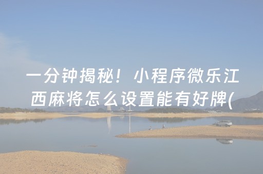 一分钟揭秘！小程序微乐江西麻将怎么设置能有好牌(揭秘小程序专用神器下载)