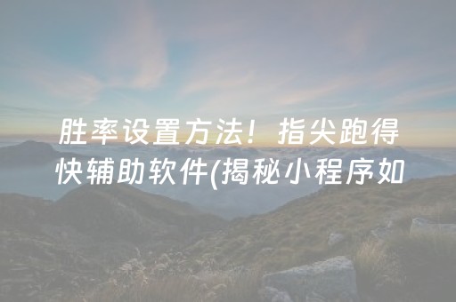 胜率设置方法！指尖跑得快辅助软件(揭秘小程序如何让牌变好)
