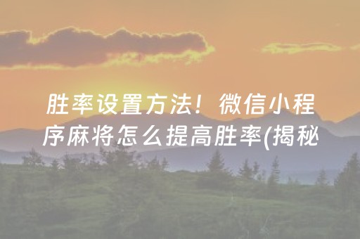 胜率设置方法！微信小程序麻将怎么提高胜率(揭秘微信里专用神器下载)