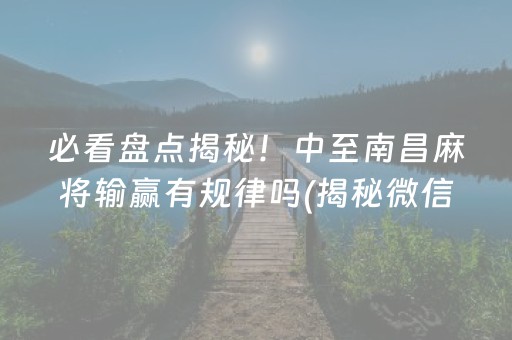 必看盘点揭秘！中至南昌麻将输赢有规律吗(揭秘微信里最新神器下载)