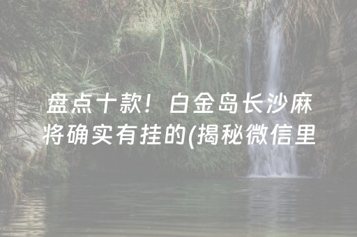 盘点十款！白金岛长沙麻将确实有挂的(揭秘微信里插件下载)