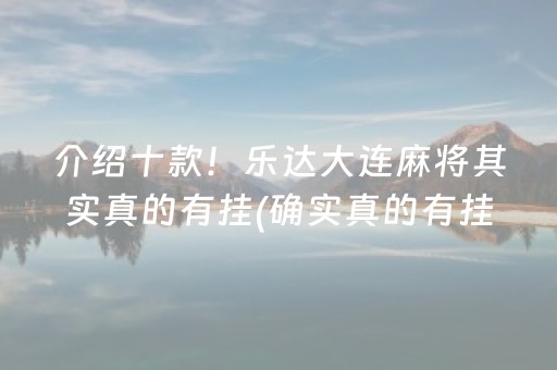 介绍十款！乐达大连麻将其实真的有挂(确实真的有挂)