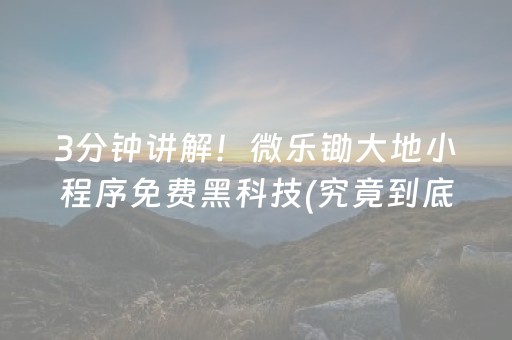 3分钟讲解！微乐锄大地小程序免费黑科技(究竟到底有挂吗)