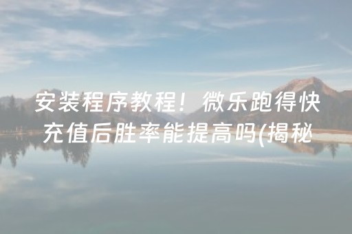 安装程序教程！微乐跑得快充值后胜率能提高吗(揭秘微信里赢牌的技巧)