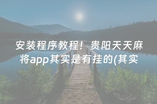 安装程序教程！贵阳天天麻将app其实是有挂的(其实真的确实有挂)