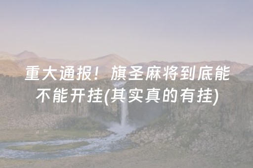 重大通报！旗圣麻将到底能不能开挂(其实真的有挂)