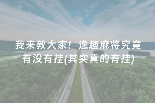 我来教大家！逸趣麻将究竟有没有挂(其实真的有挂)
