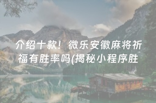 介绍十款！微乐安徽麻将祈福有胜率吗(揭秘小程序胜率到哪调)