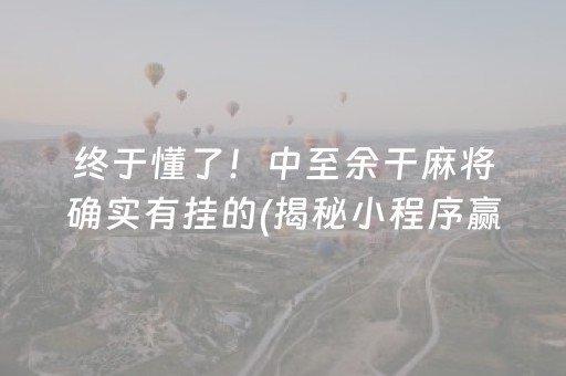 终于懂了！中至余干麻将确实有挂的(揭秘小程序赢的诀窍)
