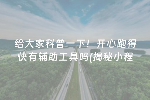 给大家科普一下！开心跑得快有辅助工具吗(揭秘小程序插件免费)