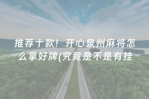 推荐十款！开心泉州麻将怎么拿好牌(究竟是不是有挂)